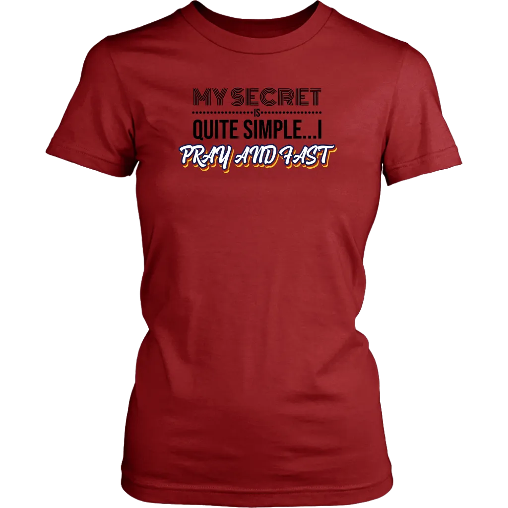 My Secret Is Quite Simple…I Pray And Fast Women’s T-Shirt Part 1