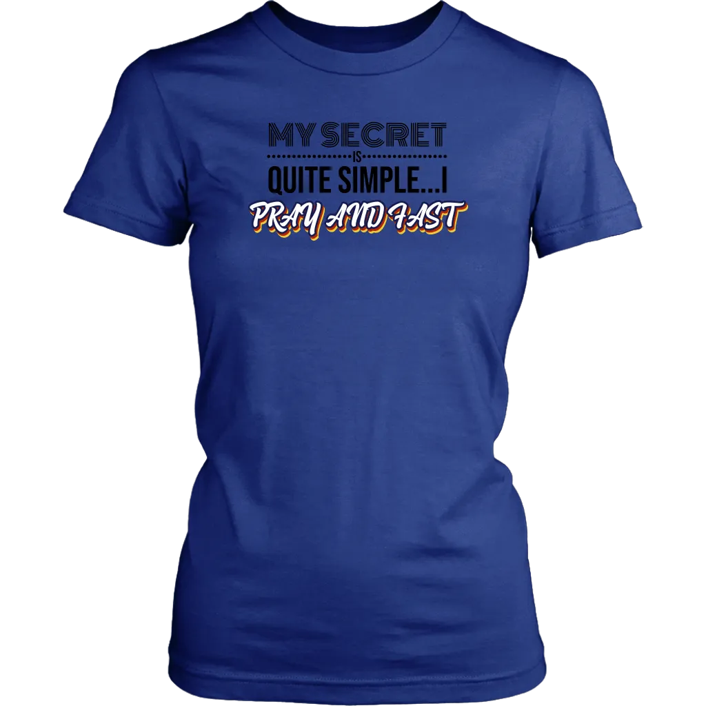 My Secret Is Quite Simple…I Pray And Fast Women’s T-Shirt Part 1