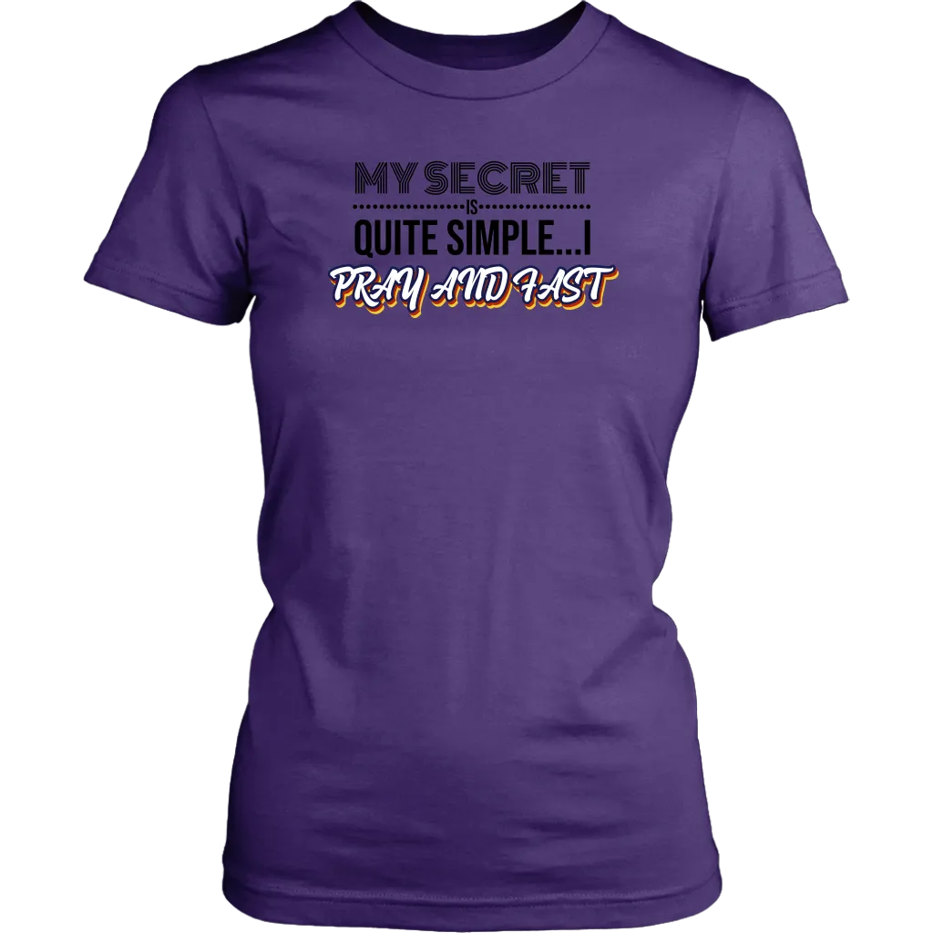 My Secret Is Quite Simple…I Pray And Fast Women’s T-Shirt Part 1
