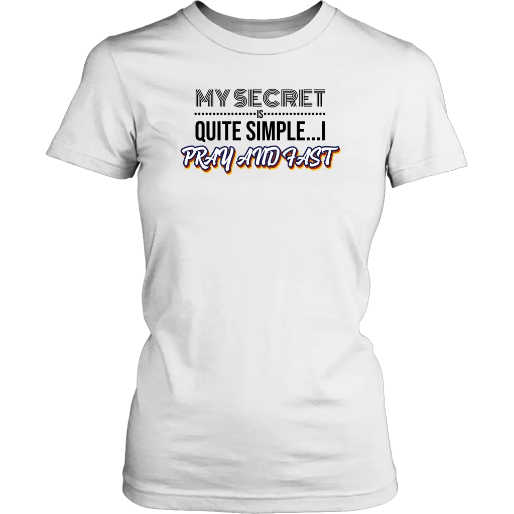 My Secret Is Quite Simple…I Pray And Fast Women’s T-Shirt Part 1