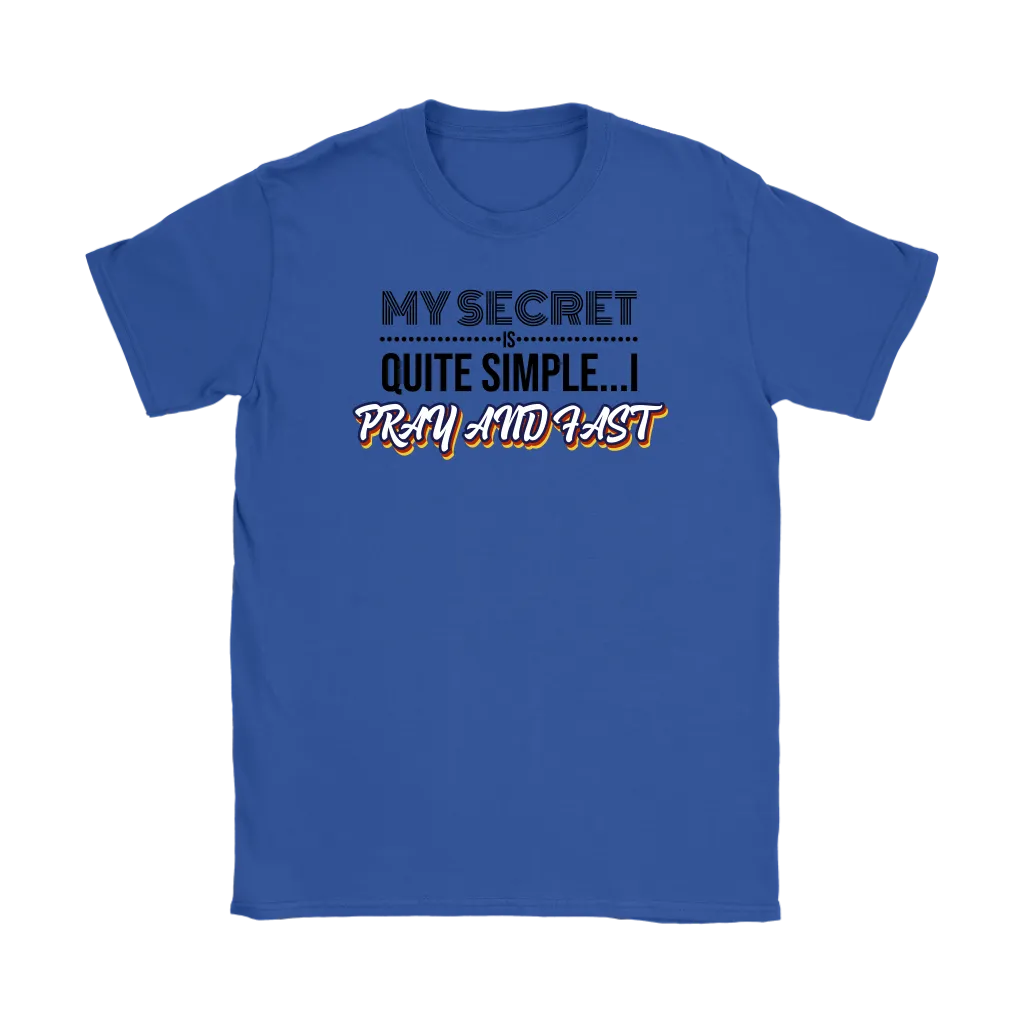 My Secret Is Quite Simple…I Pray And Fast Women’s T-Shirt Part 1
