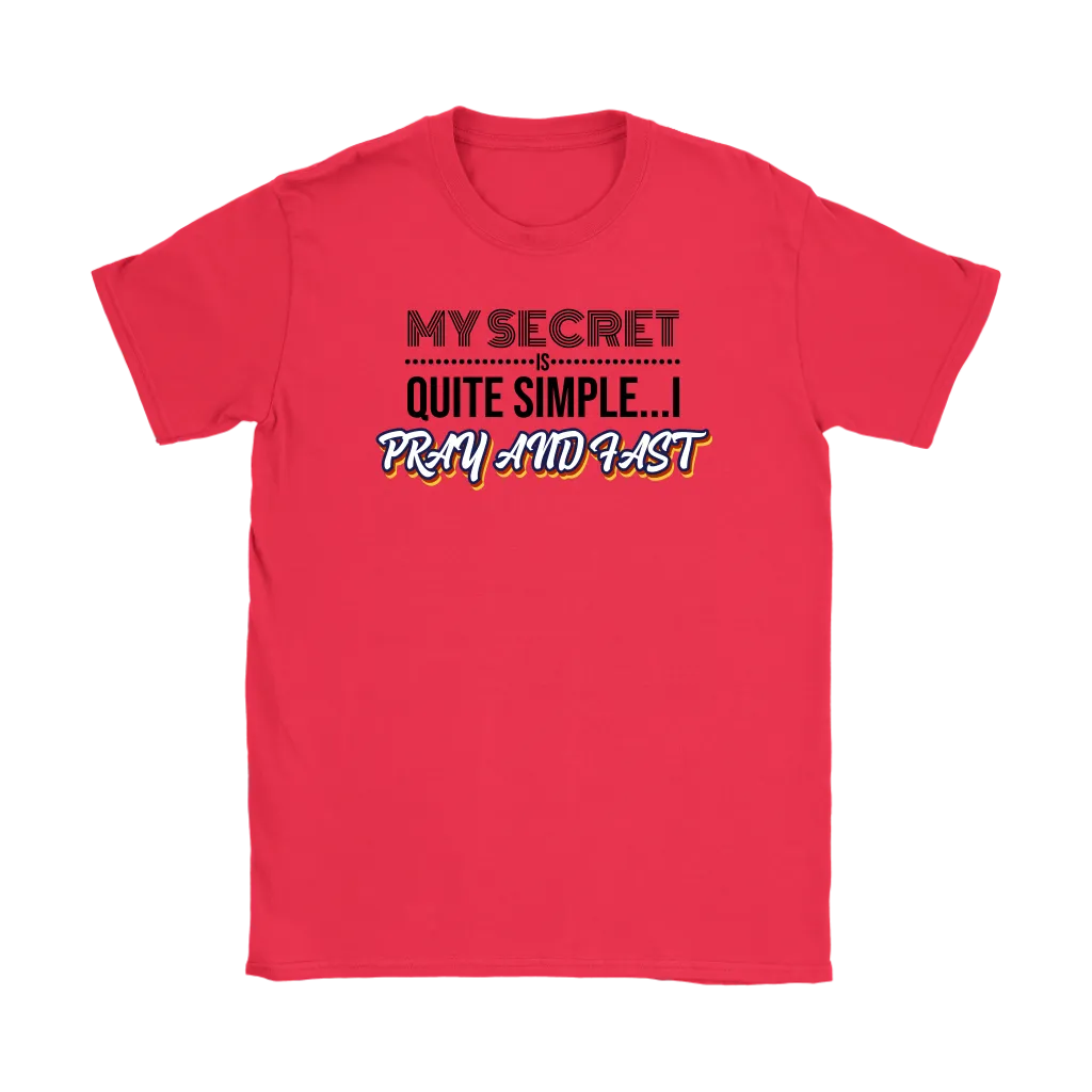 My Secret Is Quite Simple…I Pray And Fast Women’s T-Shirt Part 1