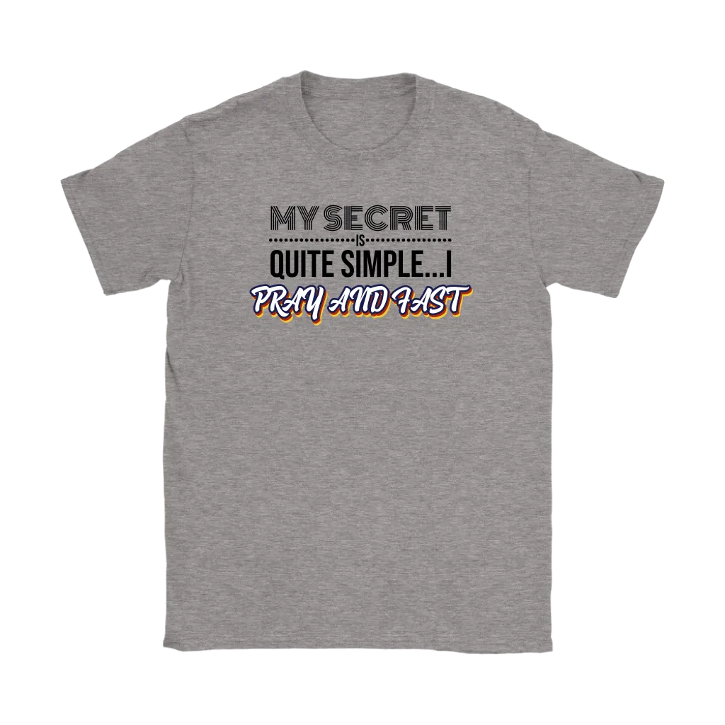 My Secret Is Quite Simple…I Pray And Fast Women’s T-Shirt Part 1