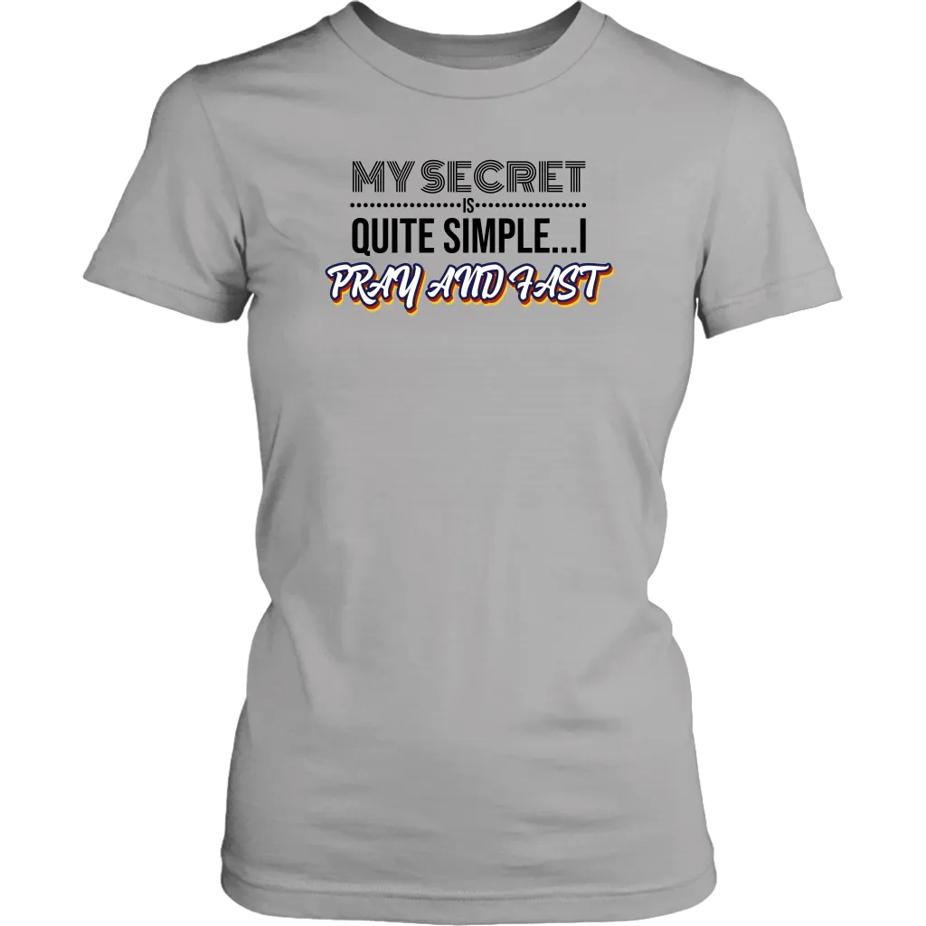 My Secret Is Quite Simple…I Pray And Fast Women’s T-Shirt Part 1