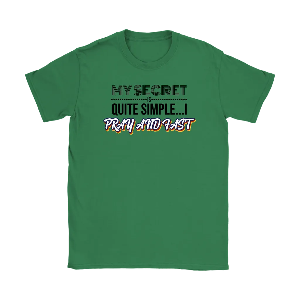 My Secret Is Quite Simple…I Pray And Fast Women’s T-Shirt Part 1