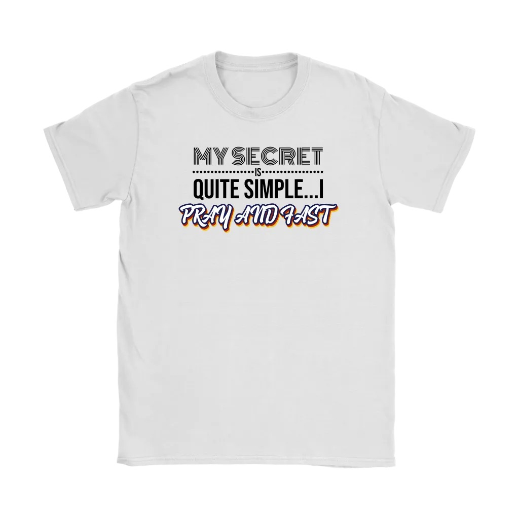 My Secret Is Quite Simple…I Pray And Fast Women’s T-Shirt Part 1