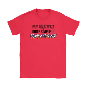 My Secret Is Quite Simple…I Pray And Fast Women’s T-Shirt Part 1
