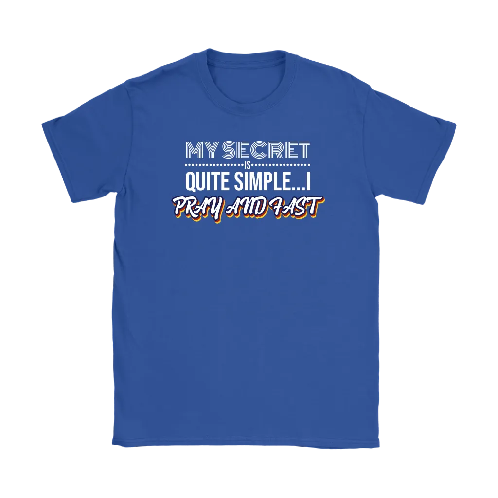 My Secret Is Quite Simple…I Pray And Fast Women’s T-Shirt Part 2