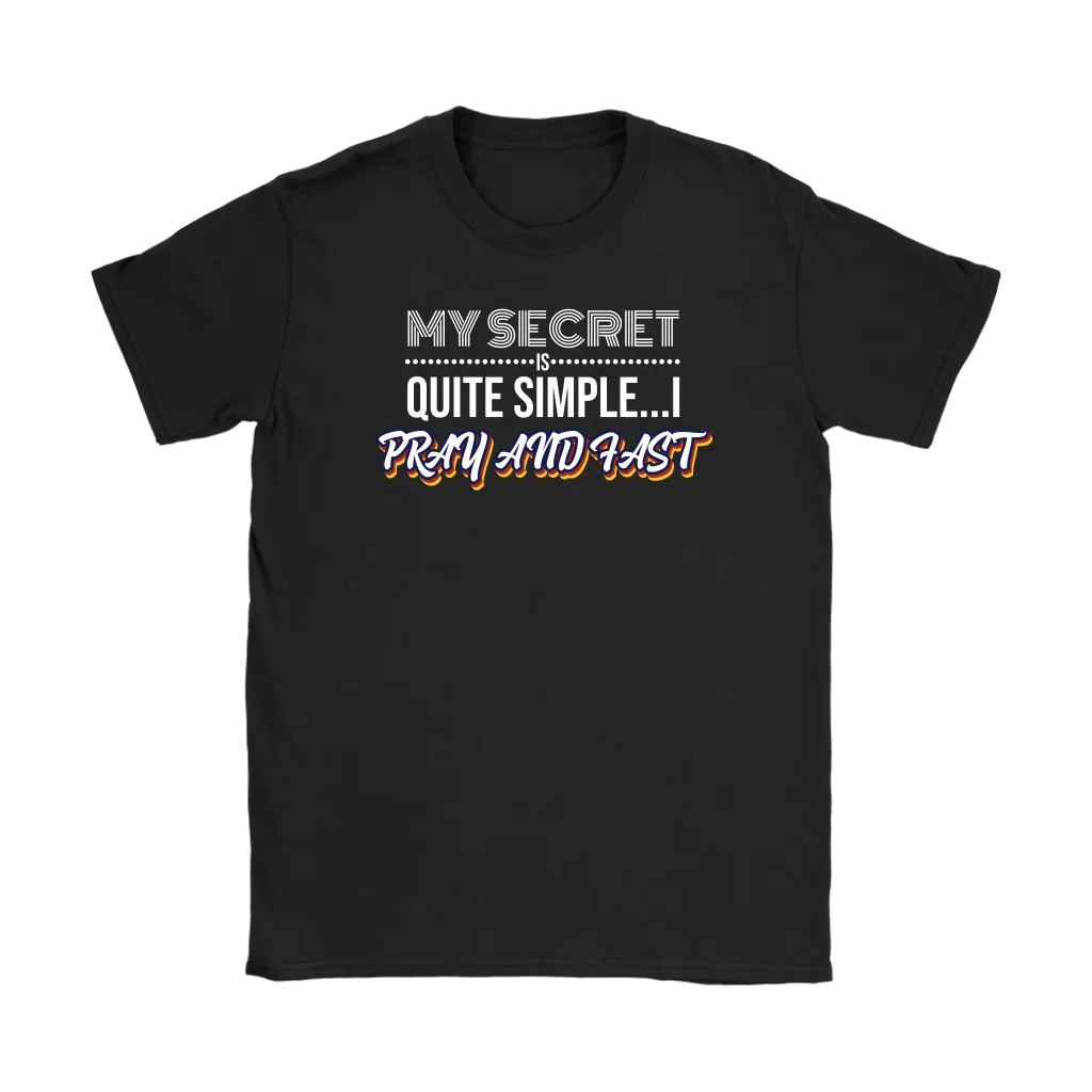 My Secret Is Quite Simple…I Pray And Fast Women’s T-Shirt Part 2