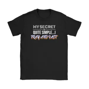 My Secret Is Quite Simple…I Pray And Fast Women’s T-Shirt Part 2