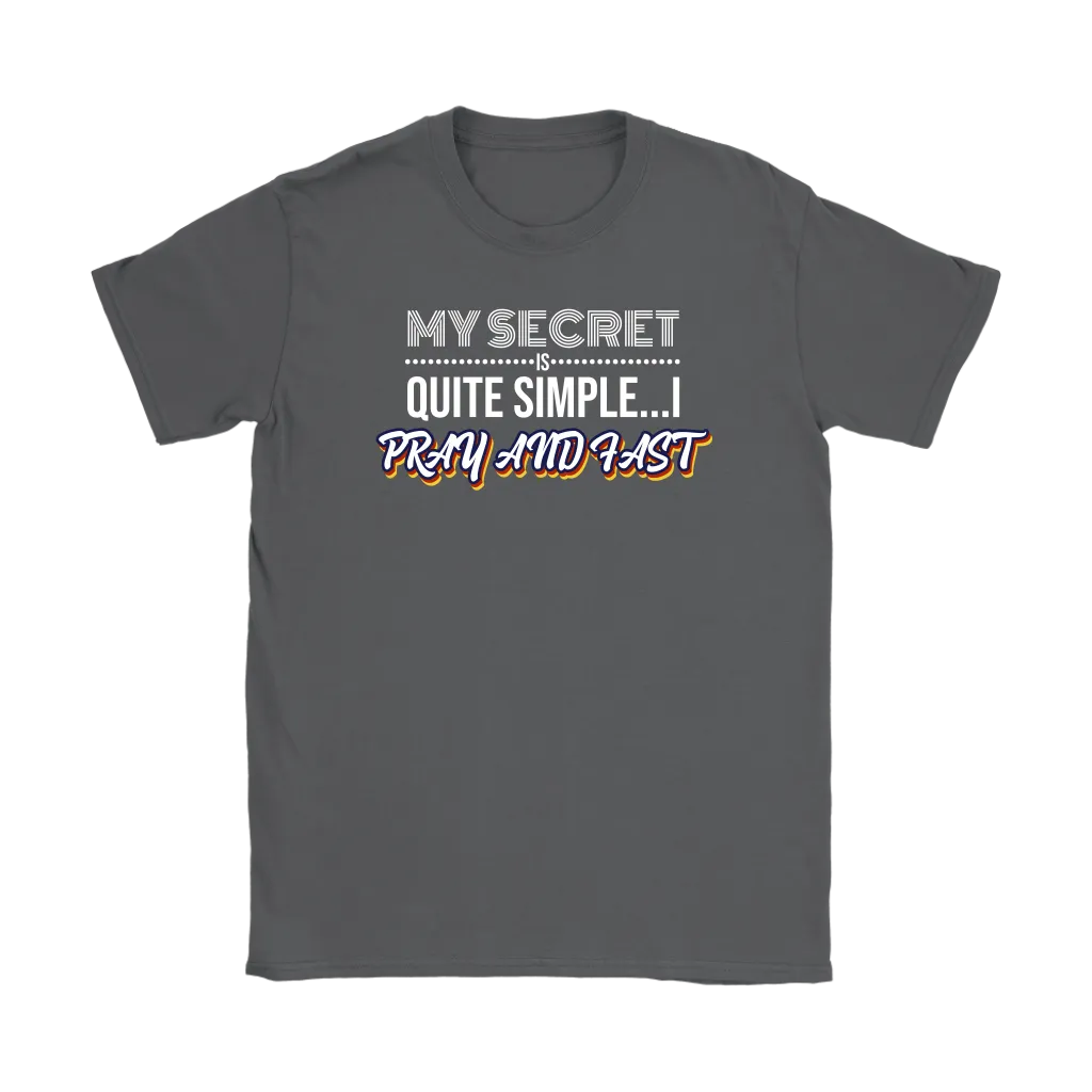 My Secret Is Quite Simple…I Pray And Fast Women’s T-Shirt Part 2